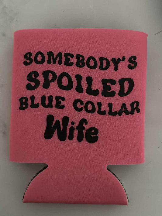 Somebody's spoiled blue collar wife koozie