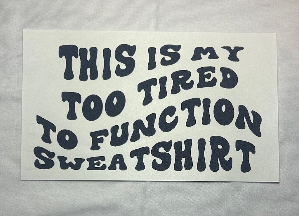 This is My Too Tired Function Sweatshirt Transfer (mini)
